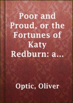 Poor and Proud; Or, The Fortunes of Katy Redburn: A Story for Young Folks