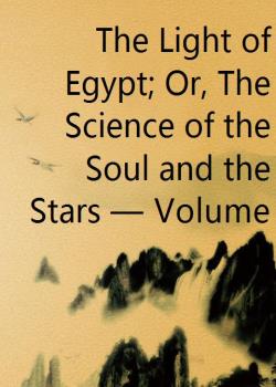 The Light of Egypt; Or, The Science of the Soul and the Stars — Volume 2