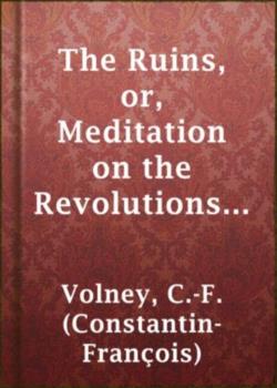 The Ruins; Or, Meditation on the Revolutions of Empires and the Law of Nature