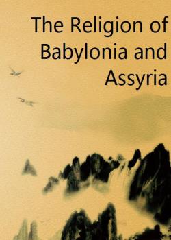 The Religion of Babylonia and Assyria