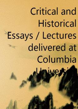Critical and Historical Essays / Lectures delivered at Columbia University