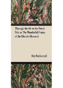 Through the Air to the North Pole / Or, The Wonderful Cruise of the Electric Monarch