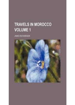 Travels in Morocco, Volume 1.