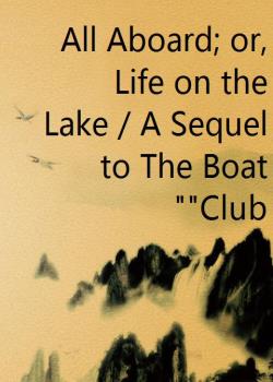 All Aboard; or, Life on the Lake / A Sequel to The Boat Club""