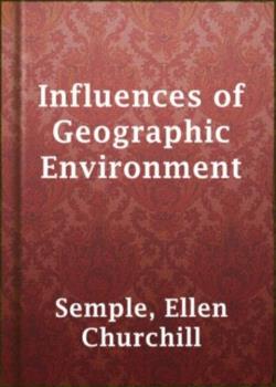 Influences of Geographic Environment / On the Basis of Ratzel's System of Anthropo-Geography