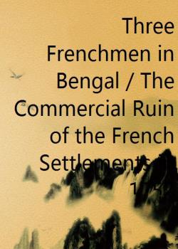Three Frenchmen in Bengal / The Commercial Ruin of the French Settlements in 1757