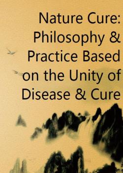 Nature Cure: Philosophy & Practice Based on the Unity of Disease & Cure