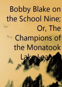 Bobby Blake on the School Nine; Or, The Champions of the Monatook Lake League