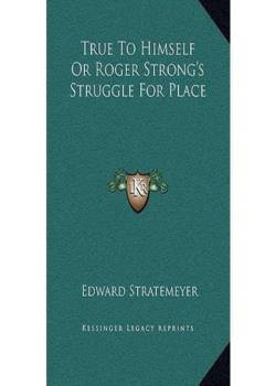 True to Himself; Or, Roger Strong's Struggle for Place