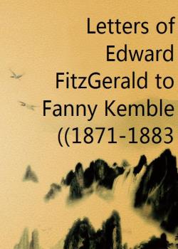 Letters of Edward FitzGerald to Fanny Kemble (1871-1883)