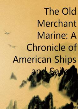 The Old Merchant Marine: A Chronicle of American Ships and Sailors