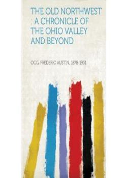 The Old Northwest: A Chronicle of the Ohio Valley and Beyond