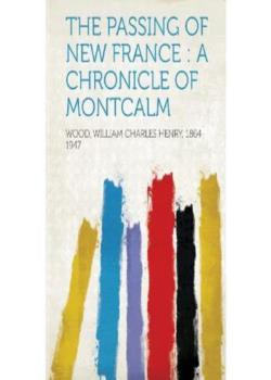 The Passing of New France : a Chronicle of Montcalm