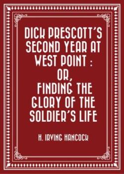 Dick Prescott's Second Year at West Point / Or, Finding the Glory of the Soldier's Life