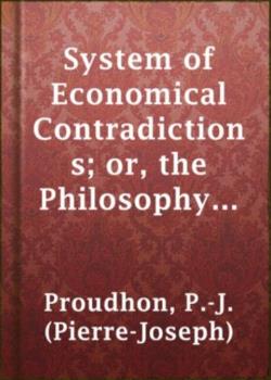 System of Economical Contradictions; Or, The Philosophy of Misery