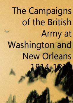 The Campaigns of the British Army at Washington and New Orleans 1814-1815