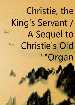 Christie, the King's Servant / A Sequel to Christie's Old Organ""