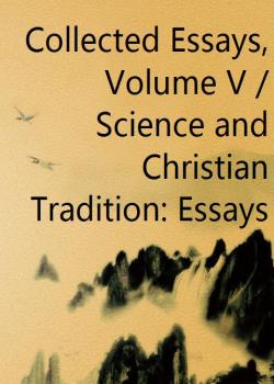 Collected Essays, Volume V / Science and Christian Tradition: Essays