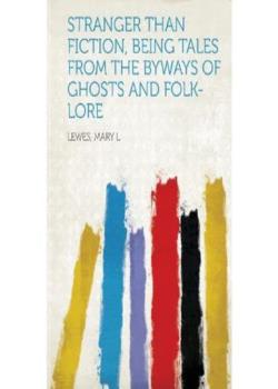 Stranger Than Fiction: Being Tales from the Byways of Ghosts and Folk-lore