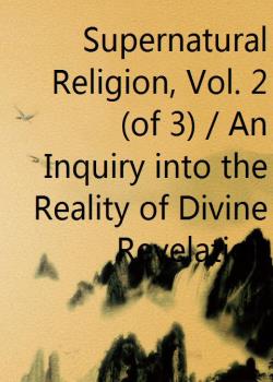 Supernatural Religion, Vol. 2 (of 3) / An Inquiry into the Reality of Divine Revelation