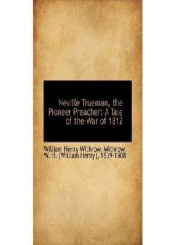 Neville Trueman, the Pioneer Preacher : a tale of the war of 1812