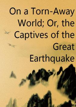 On a Torn-Away World; Or, the Captives of the Great Earthquake