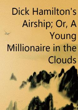 Dick Hamilton's Airship; Or, A Young Millionaire in the Clouds