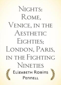 Nights: Rome, Venice, in the Aesthetic Eighties; London, Paris, in the Fighting Nineties
