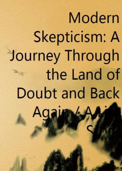 Modern Skepticism: A Journey Through the Land of Doubt and Back Again / A Life Story