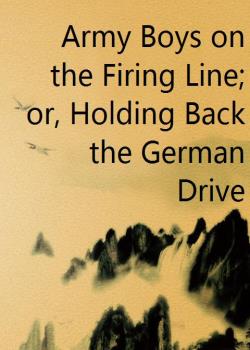 Army Boys on the Firing Line; or, Holding Back the German Drive