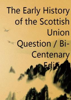 The Early History of the Scottish Union Question / Bi-Centenary Edition