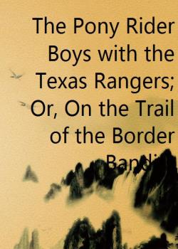 The Pony Rider Boys with the Texas Rangers; Or, On the Trail of the Border Bandits