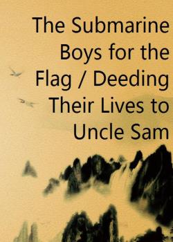 The Submarine Boys for the Flag / Deeding Their Lives to Uncle Sam