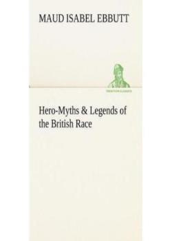 Hero-Myths & Legends of the British Race