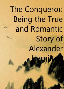 The Conqueror: Being the True and Romantic Story of Alexander Hamilton