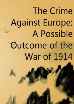 The Crime Against Europe: A Possible Outcome of the War of 1914