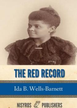 The Red Record / Tabulated Statistics and Alleged Causes of Lynching in the United States