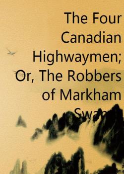 The Four Canadian Highwaymen; Or, The Robbers of Markham Swamp