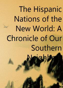 The Hispanic Nations of the New World: A Chronicle of Our Southern Neighbors
