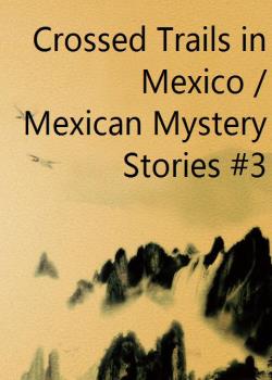 Crossed Trails in Mexico / Mexican Mystery Stories #3