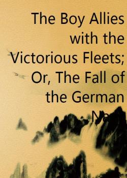 The Boy Allies with the Victorious Fleets; Or, The Fall of the German Navy