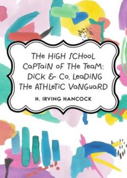 The High School Captain of the Team; or, Dick & Co. Leading the Athletic Vanguard