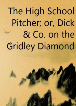 The High School Pitcher; or, Dick & Co. on the Gridley Diamond