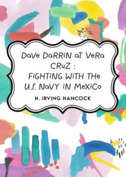 Dave Darrin at Vera Cruz: Fighting with the U.S. Navy in Mexico