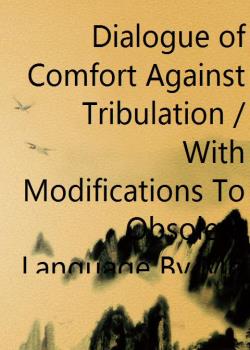 Dialogue of Comfort Against Tribulation / With Modifications To Obsolete Language By Monica Stevens