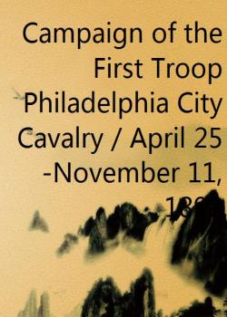 Campaign of the First Troop Philadelphia City Cavalry / April 25-November 11, 1898