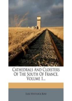 Cathedrals and Cloisters of the South of France, Volume 1