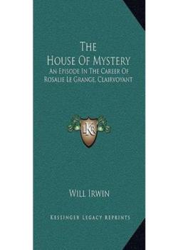 The House of Mystery: An Episode in the Career of Rosalie Le Grange, Clairvoyant