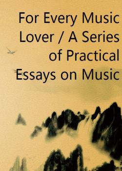For Every Music Lover / A Series of Practical Essays on Music