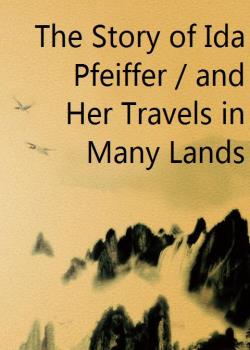 The Story of Ida Pfeiffer / and Her Travels in Many Lands